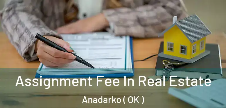  Assignment Fee In Real Estate Anadarko ( OK )
