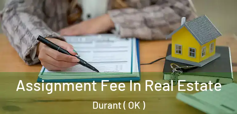  Assignment Fee In Real Estate Durant ( OK )