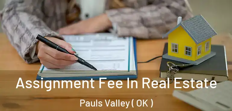  Assignment Fee In Real Estate Pauls Valley ( OK )