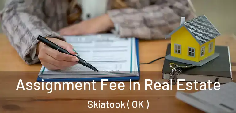 Assignment Fee In Real Estate Skiatook ( OK )