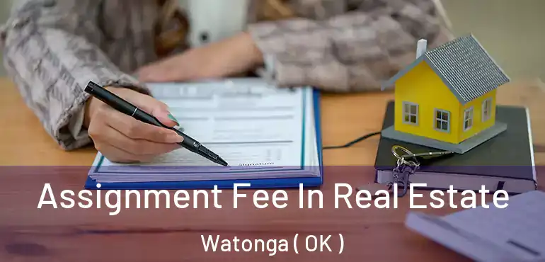  Assignment Fee In Real Estate Watonga ( OK )