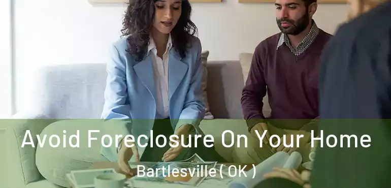  Avoid Foreclosure On Your Home Bartlesville ( OK )