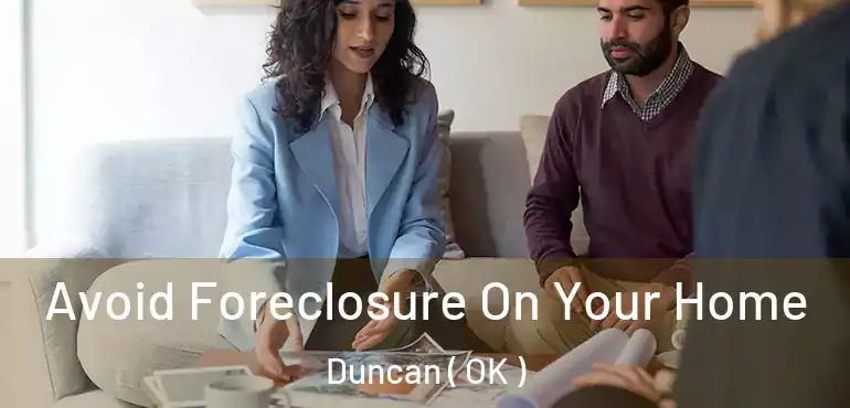  Avoid Foreclosure On Your Home Duncan ( OK )
