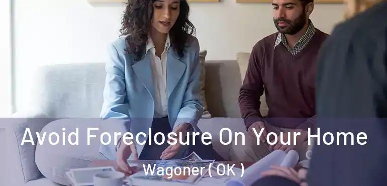  Avoid Foreclosure On Your Home Wagoner ( OK )