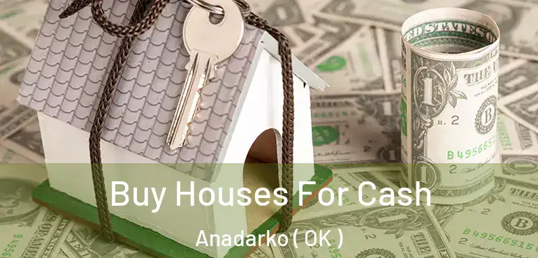  Buy Houses For Cash Anadarko ( OK )