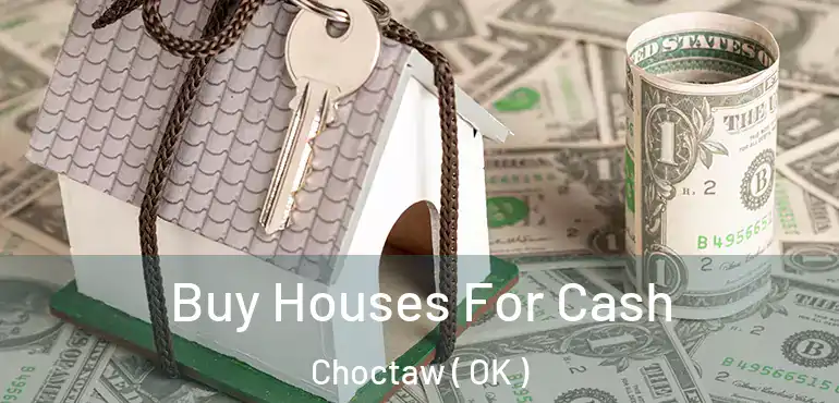  Buy Houses For Cash Choctaw ( OK )