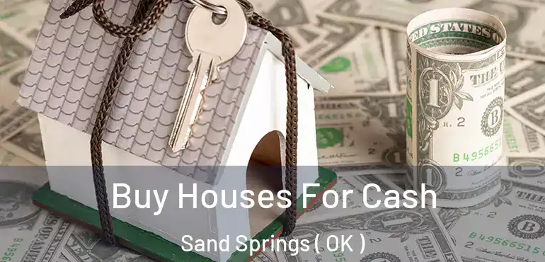  Buy Houses For Cash Sand Springs ( OK )