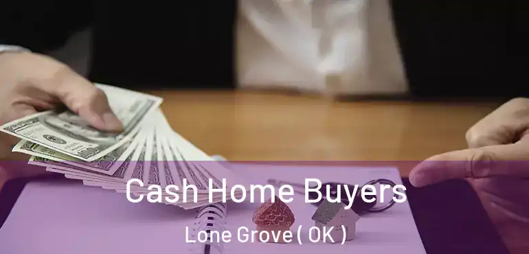  Cash Home Buyers Lone Grove ( OK )