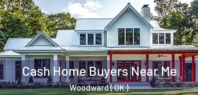  Cash Home Buyers Near Me Woodward ( OK )