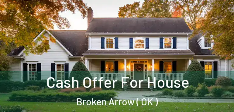  Cash Offer For House Broken Arrow ( OK )
