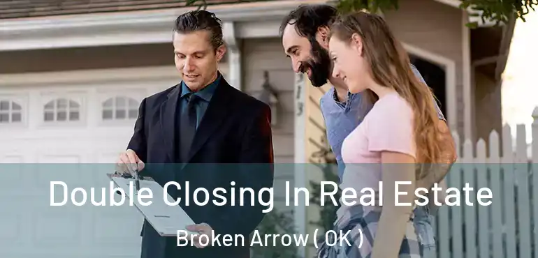  Double Closing In Real Estate Broken Arrow ( OK )