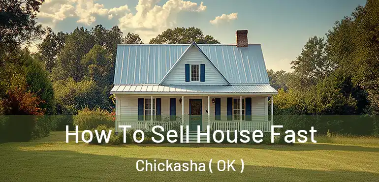  How To Sell House Fast Chickasha ( OK )