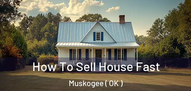  How To Sell House Fast Muskogee ( OK )