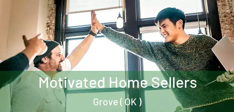  Motivated Home Sellers Grove ( OK )