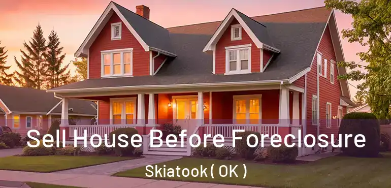  Sell House Before Foreclosure Skiatook ( OK )