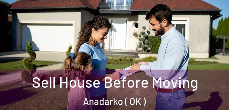  Sell House Before Moving Anadarko ( OK )