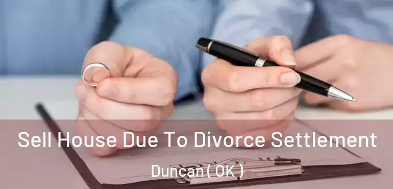  Sell House Due To Divorce Settlement Duncan ( OK )