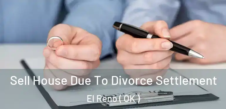  Sell House Due To Divorce Settlement El Reno ( OK )
