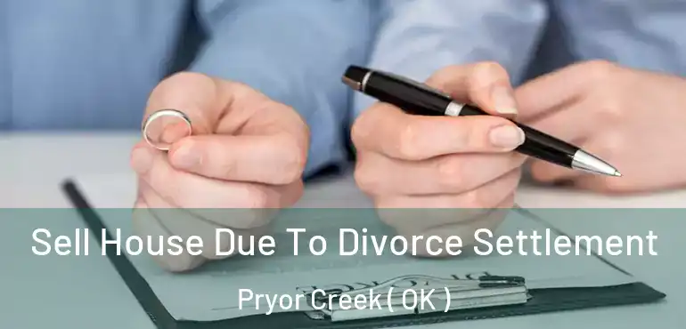  Sell House Due To Divorce Settlement Pryor Creek ( OK )