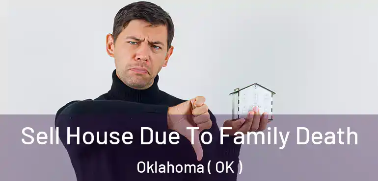  Sell House Due To Family Death Oklahoma ( OK )
