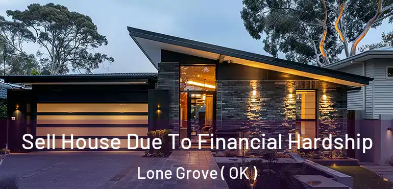  Sell House Due To Financial Hardship Lone Grove ( OK )
