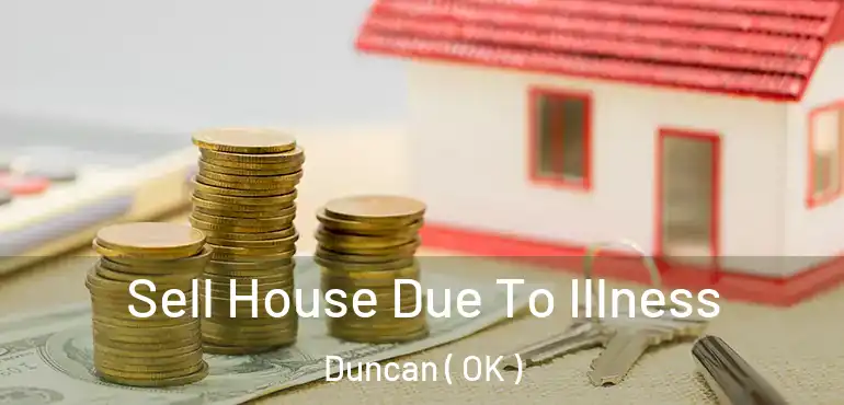  Sell House Due To Illness Duncan ( OK )