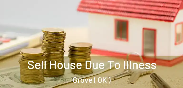  Sell House Due To Illness Grove ( OK )