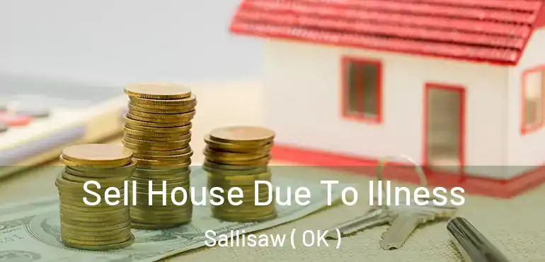  Sell House Due To Illness Sallisaw ( OK )