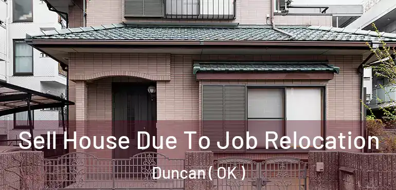  Sell House Due To Job Relocation Duncan ( OK )