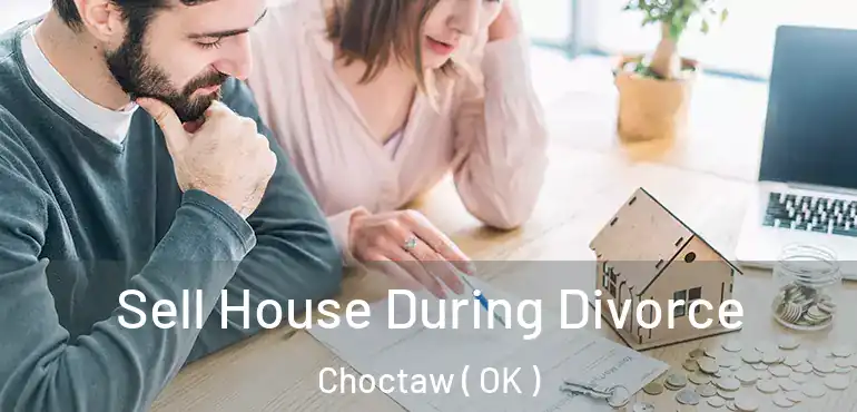  Sell House During Divorce Choctaw ( OK )