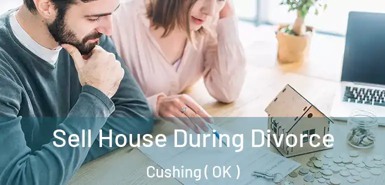  Sell House During Divorce Cushing ( OK )