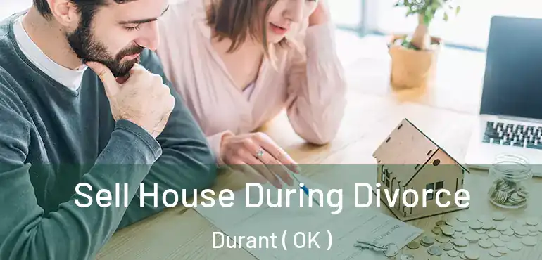  Sell House During Divorce Durant ( OK )