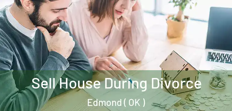  Sell House During Divorce Edmond ( OK )