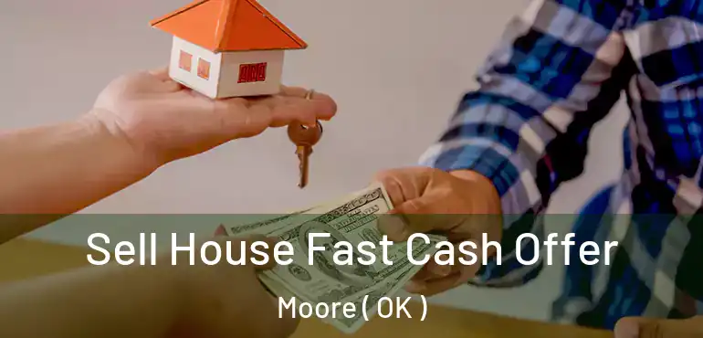  Sell House Fast Cash Offer Moore ( OK )