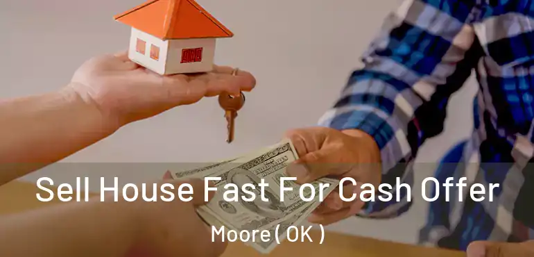  Sell House Fast For Cash Offer Moore ( OK )