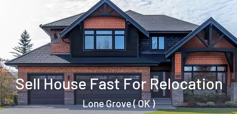  Sell House Fast For Relocation Lone Grove ( OK )
