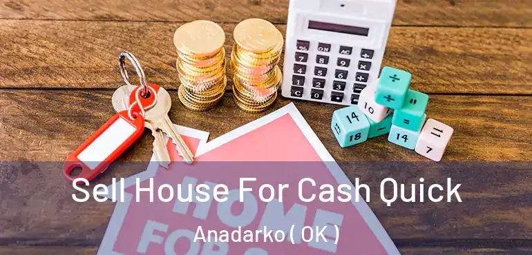  Sell House For Cash Quick Anadarko ( OK )