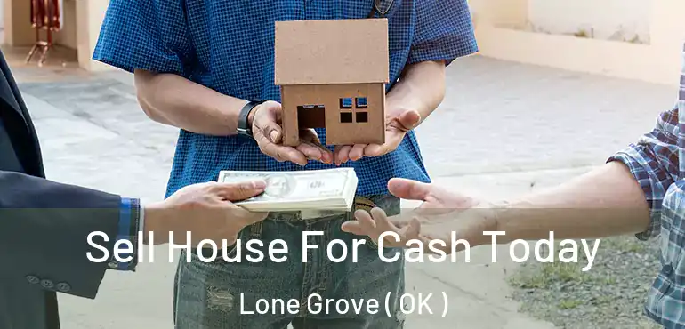  Sell House For Cash Today Lone Grove ( OK )