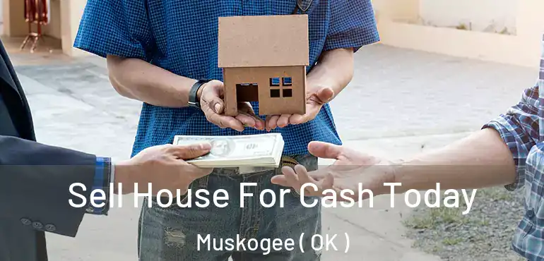  Sell House For Cash Today Muskogee ( OK )