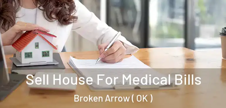  Sell House For Medical Bills Broken Arrow ( OK )