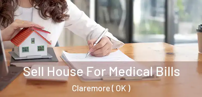 Sell House For Medical Bills Claremore ( OK )