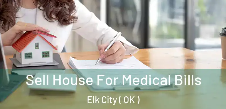  Sell House For Medical Bills Elk City ( OK )
