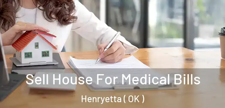  Sell House For Medical Bills Henryetta ( OK )