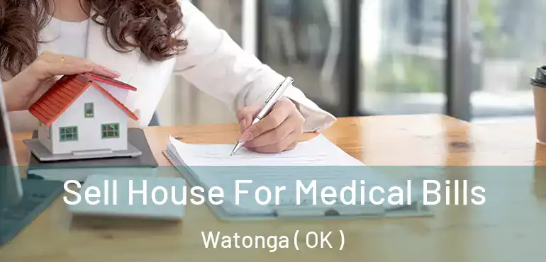  Sell House For Medical Bills Watonga ( OK )