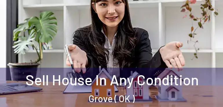  Sell House In Any Condition Grove ( OK )