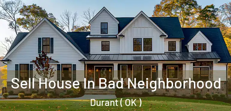  Sell House In Bad Neighborhood Durant ( OK )