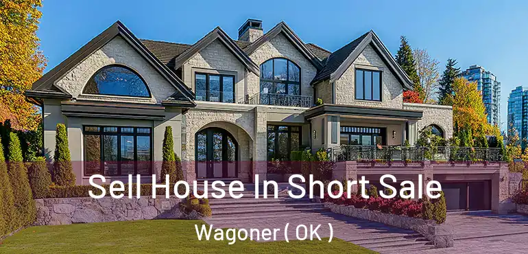  Sell House In Short Sale Wagoner ( OK )