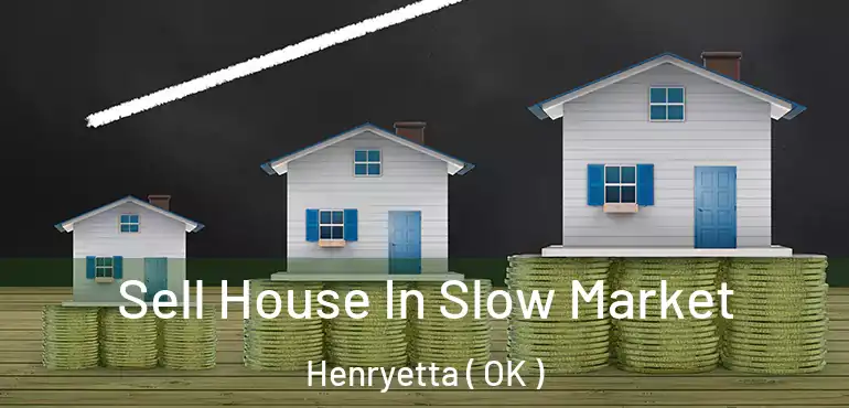  Sell House In Slow Market Henryetta ( OK )