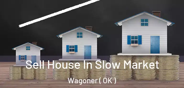  Sell House In Slow Market Wagoner ( OK )
