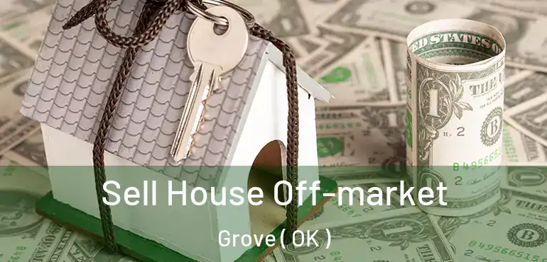  Sell House Off-market Grove ( OK )